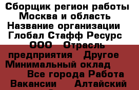 Сборщик(регион работы - Москва и область) › Название организации ­ Глобал Стафф Ресурс, ООО › Отрасль предприятия ­ Другое › Минимальный оклад ­ 30 000 - Все города Работа » Вакансии   . Алтайский край,Славгород г.